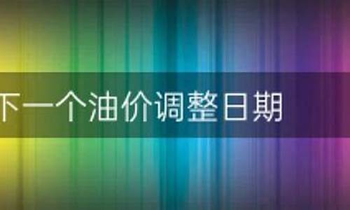 最新油价调整日期是哪一天_最新油价调整日期是哪一天的